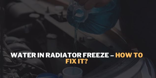Water In Radiator Freeze – How To Fix It?